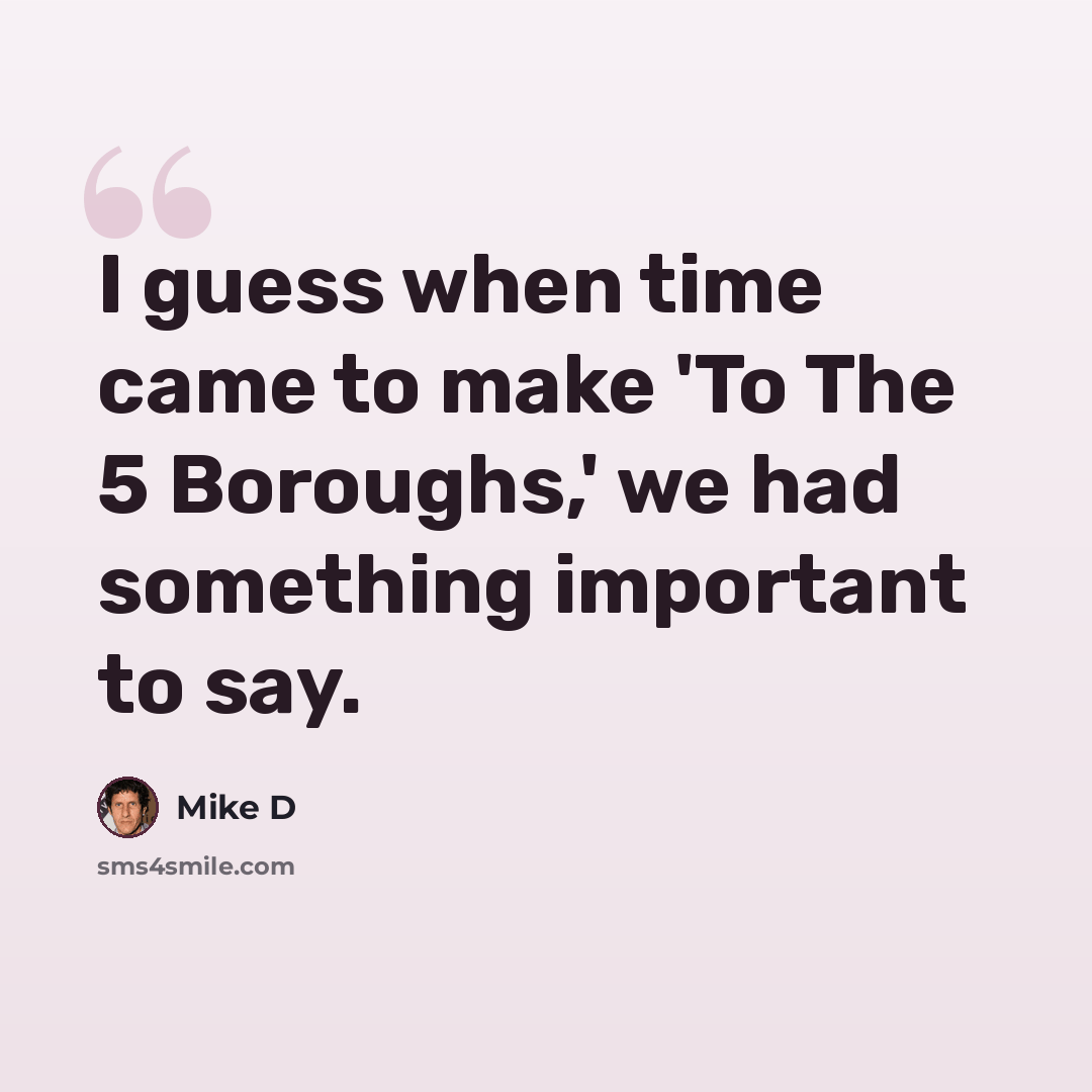 “I guess when time came to make 'To The 5 Boroughs,' we had something important to say.” quote by Mike D