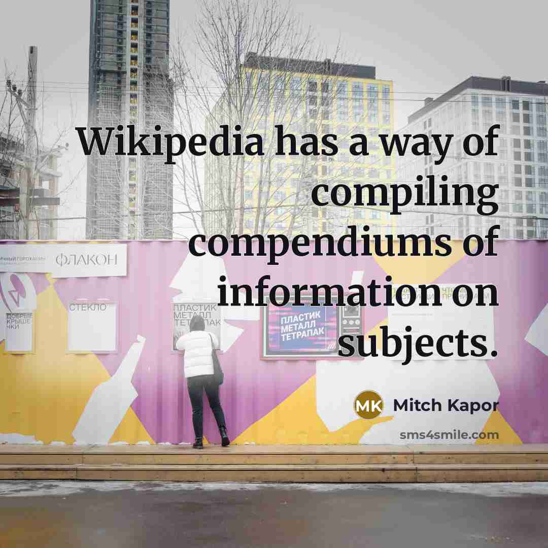 “Wikipedia has a way of compiling compendiums of information on subjects.” quote by Mitch Kapor