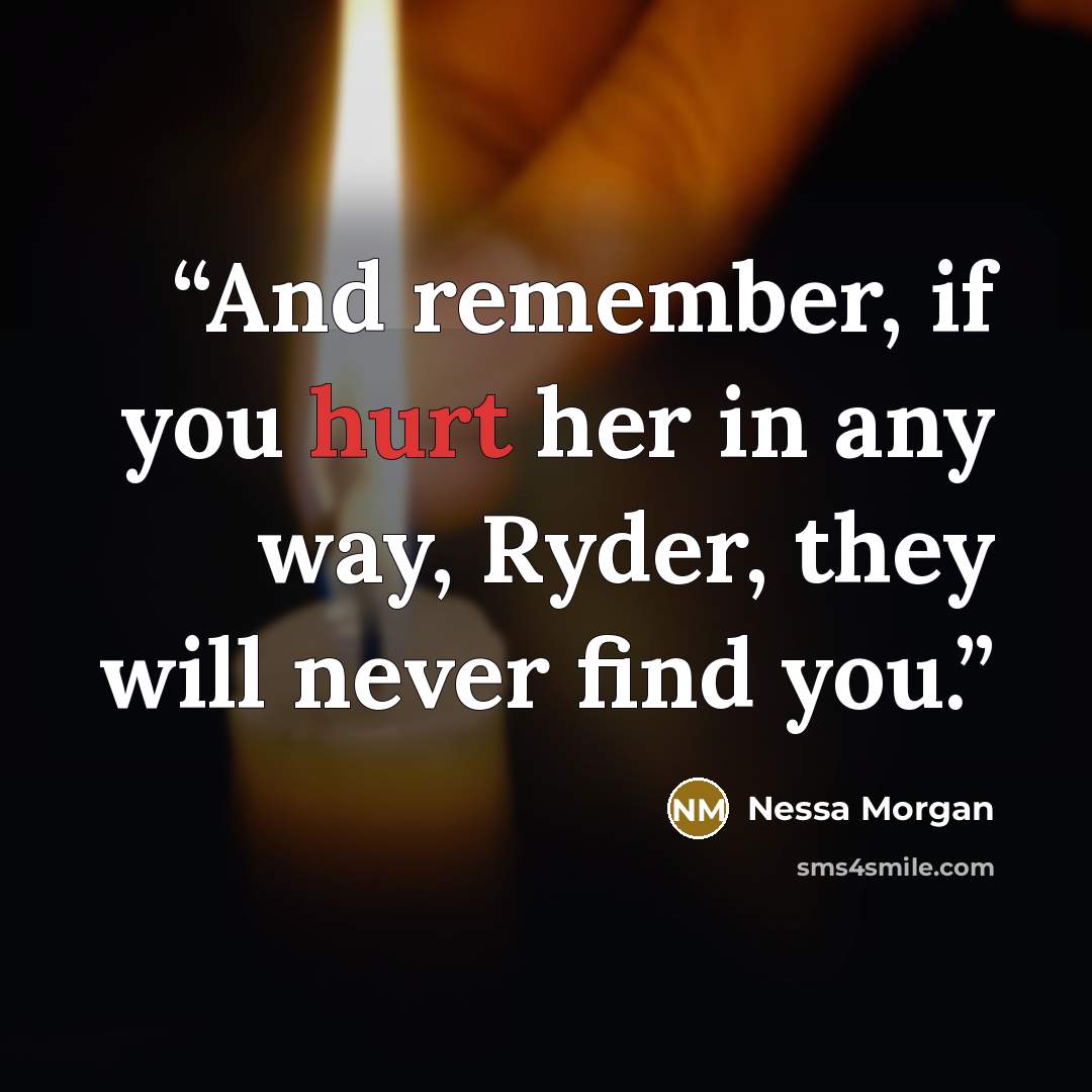 “And remember, if you hurt her in any way, Ryder, they will never find you.” quote by Nessa Morgan