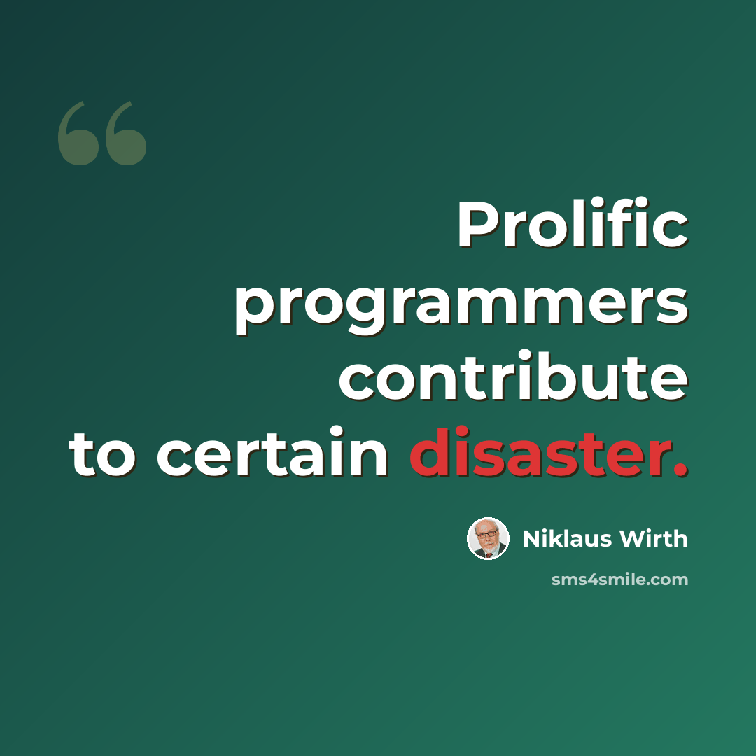 “Prolific programmers contribute to certain disaster.” quote by Niklaus Wirth