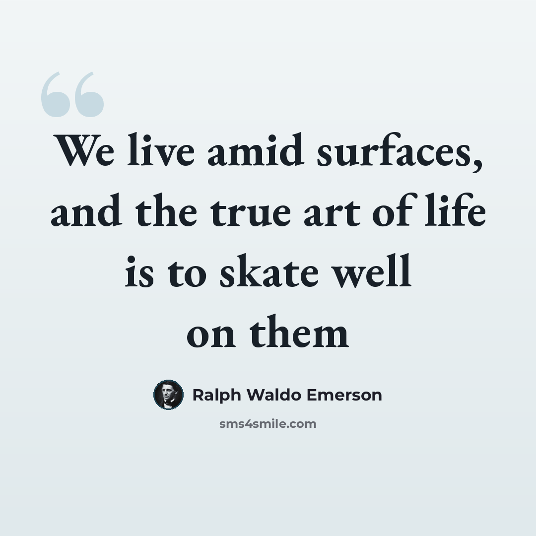 “We live amid surfaces, and the true art of life is to skate well on them” quote by Ralph Waldo Emerson