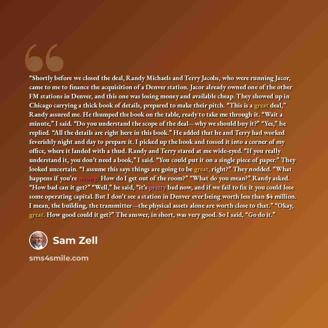 “Shortly before we closed the deal, Randy Michaels and Terry Jacobs, who were running Jacor, came to me to finance the acquisition of a Denver station. Jacor already owned one of the other FM stations in Denver, and this one was losing money and available cheap. They showed up in Chicago carrying a…” quote by Sam Zell
