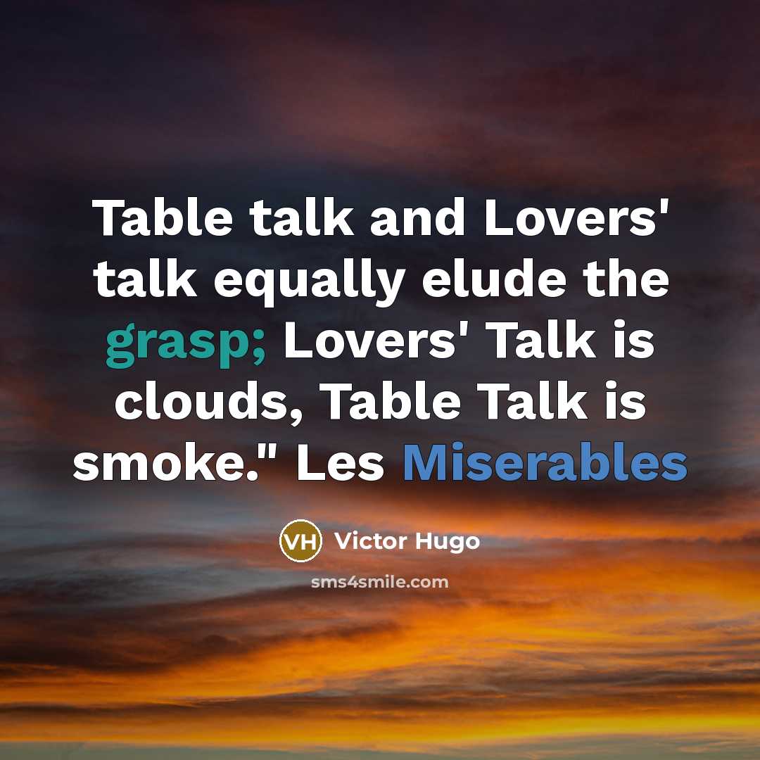“Table talk and Lovers' talk equally elude the grasp; Lovers' Talk is clouds, Table Talk is smoke." Les Miserables” quote by Victor Hugo