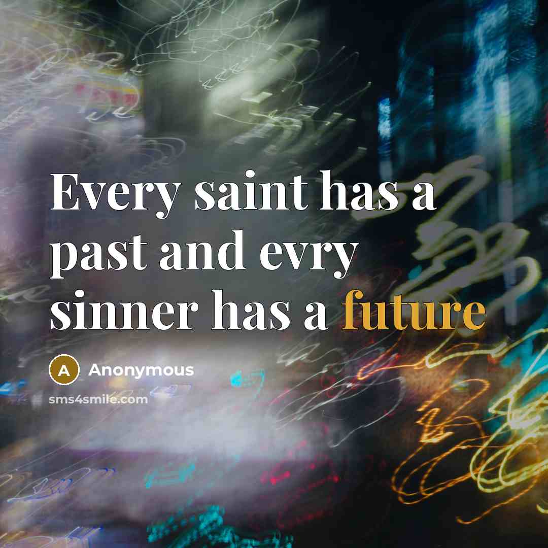 “Every saint has a past and evry sinner has a future” quote by Anonymous