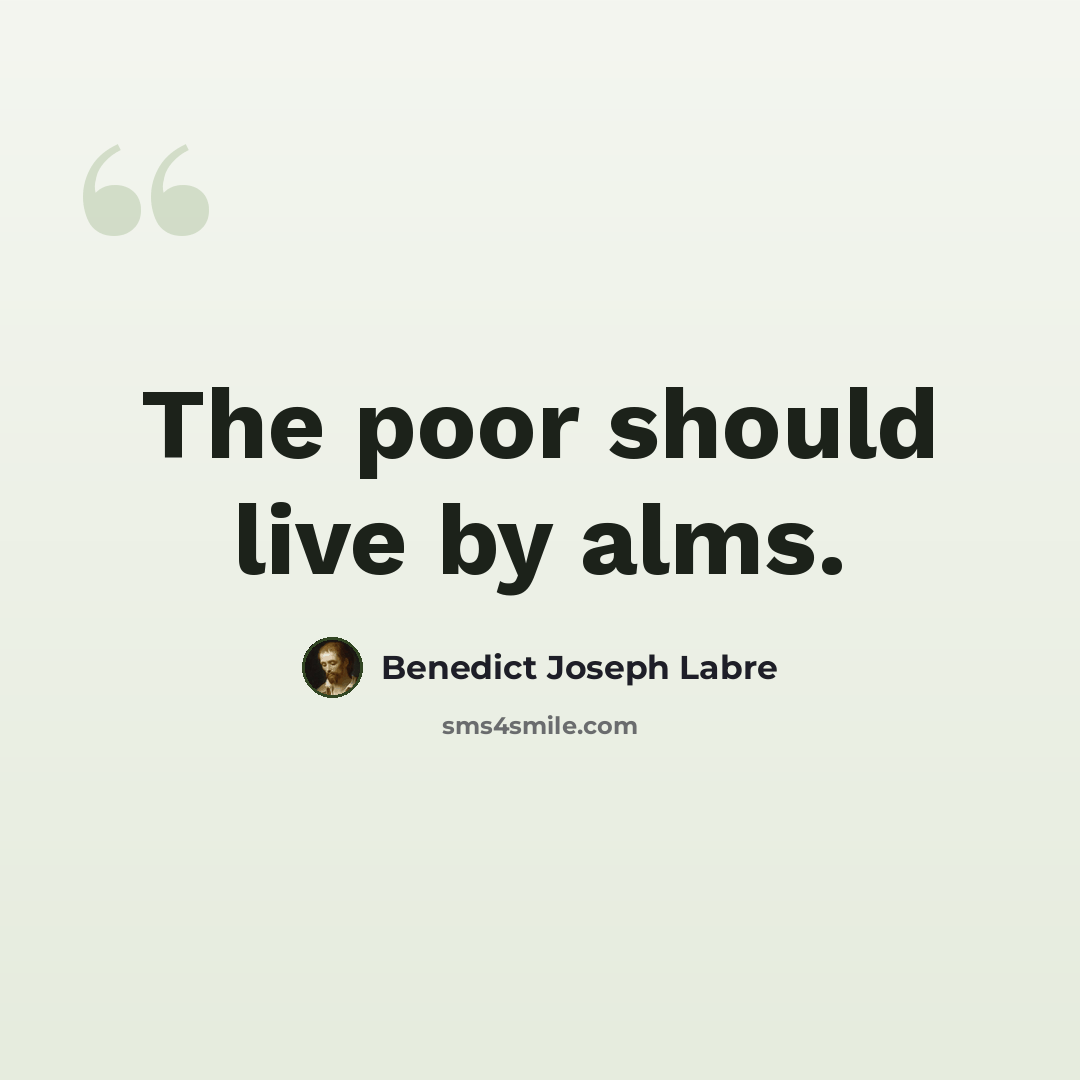 “The poor should live by alms.” quote by Benedict Joseph Labre