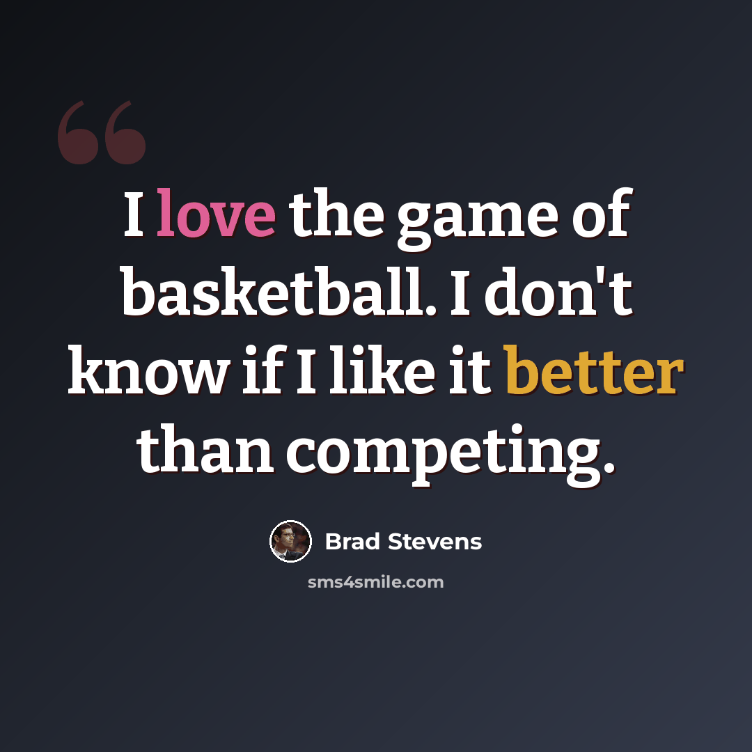 “I love the game of basketball. I don't know if I like it better than competing.” quote by Brad Stevens