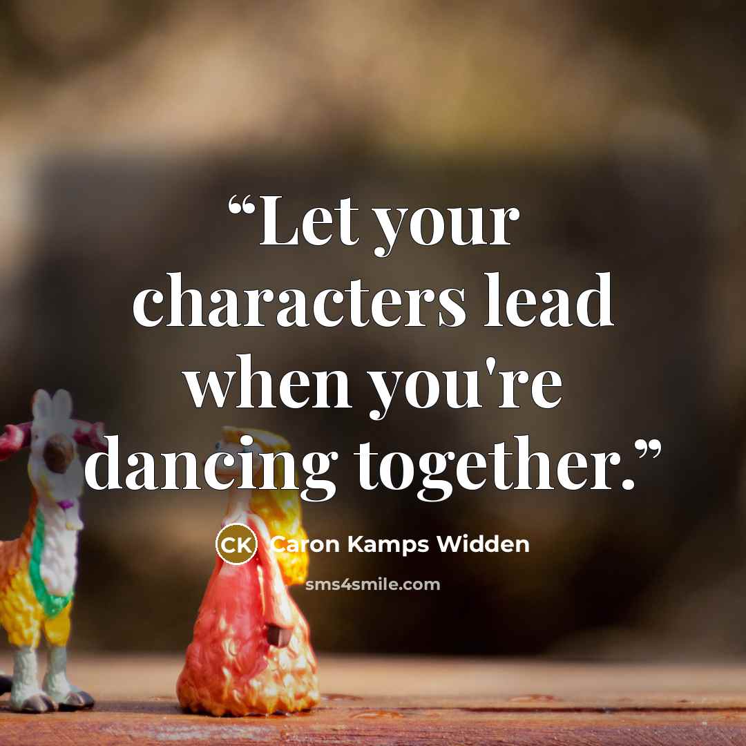 “Let your characters lead when you're dancing together.” quote by Caron Kamps Widden