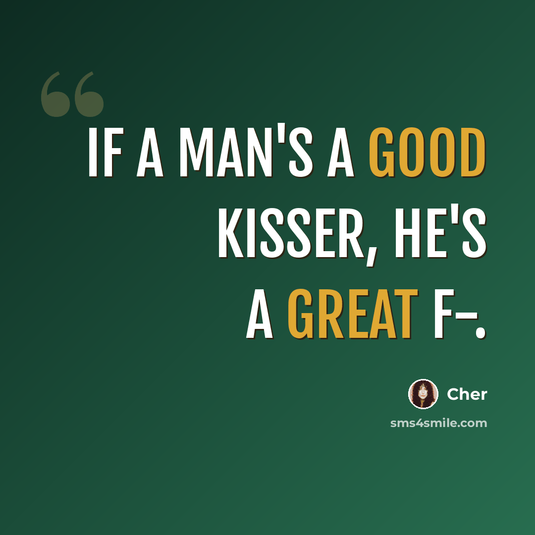 “If a man's a good kisser, he's a great f-.” quote by Cher