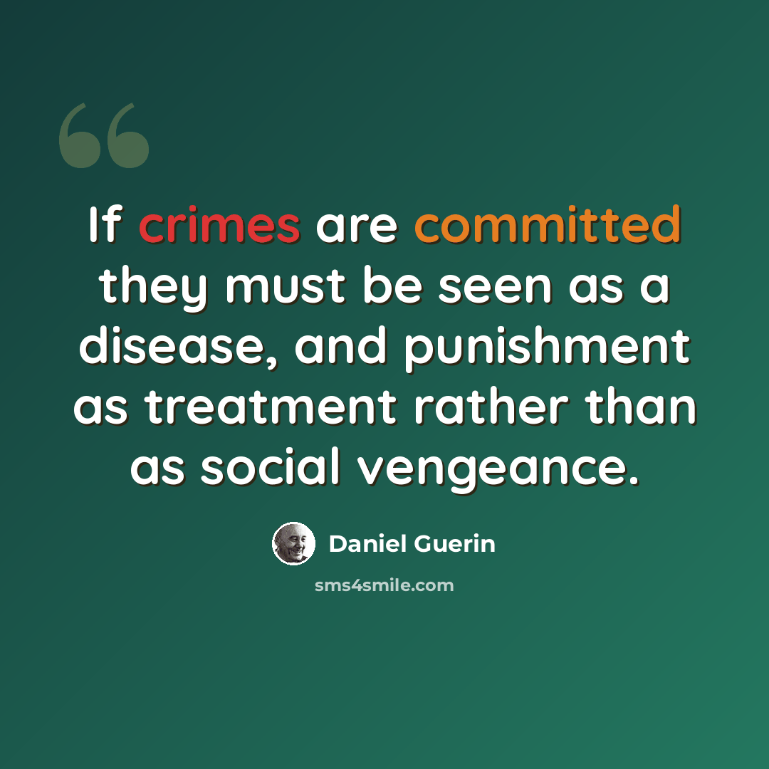 “If crimes are committed they must be seen as a disease, and punishment as treatment rather than as social vengeance.” quote by Daniel Guerin