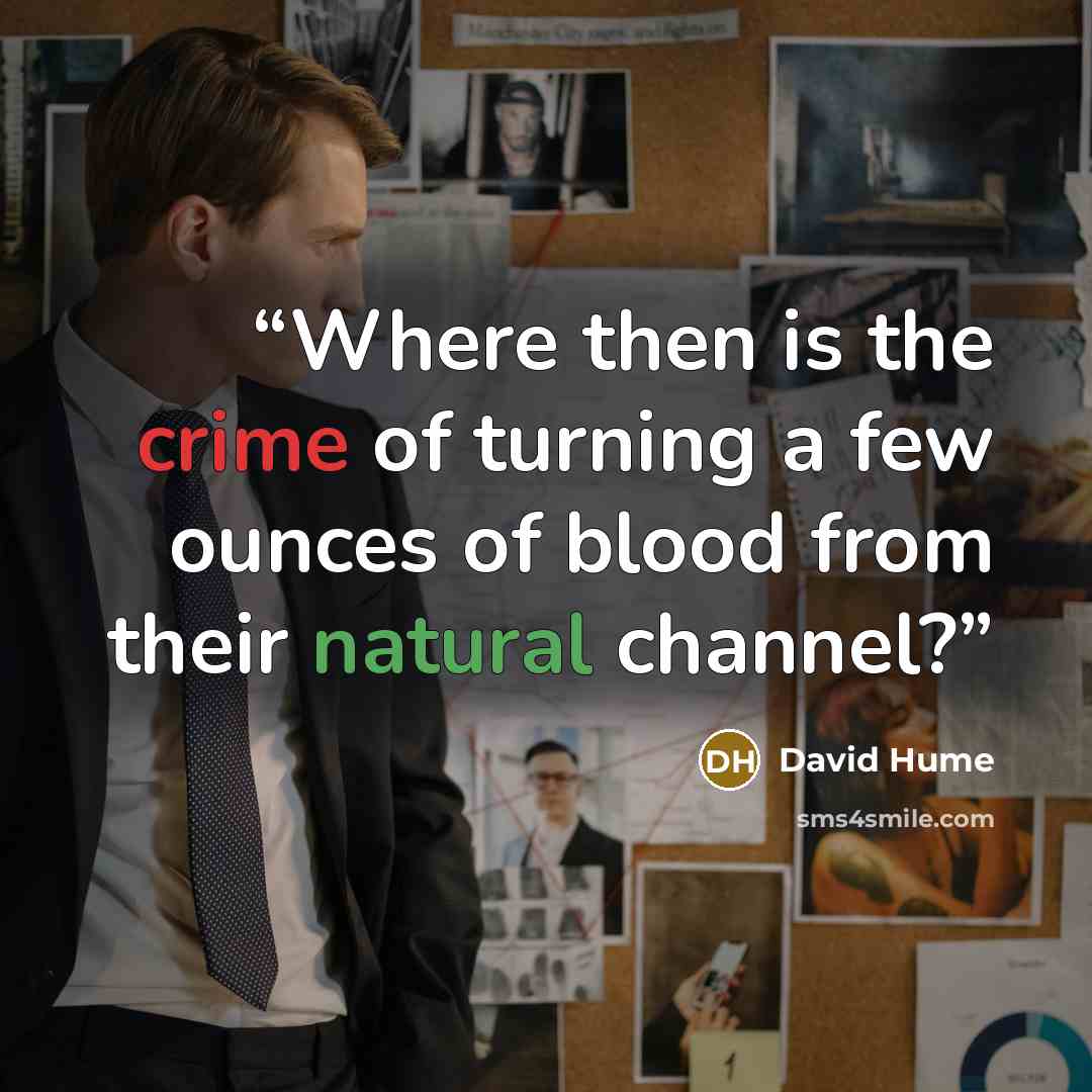 “Where then is the crime of turning a few ounces of blood from their natural channel?” quote by David Hume