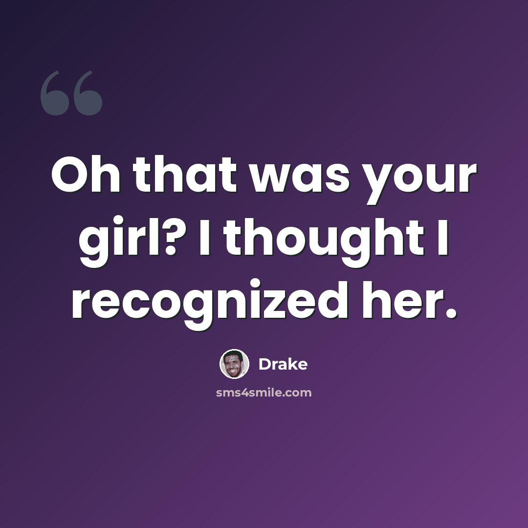 “Oh that was your girl? I thought I recognized her.” quote by Drake