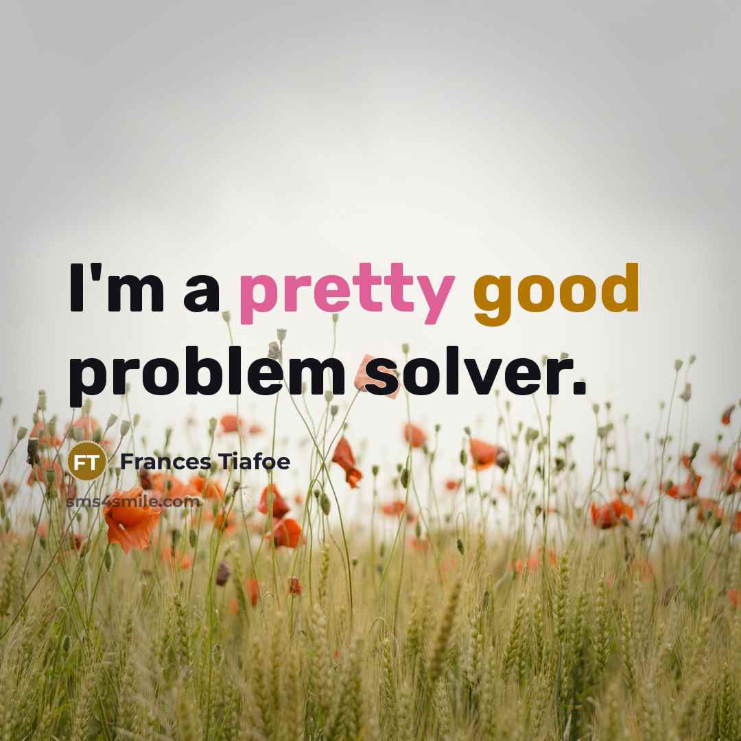 “I'm a pretty good problem solver.” quote by Frances Tiafoe