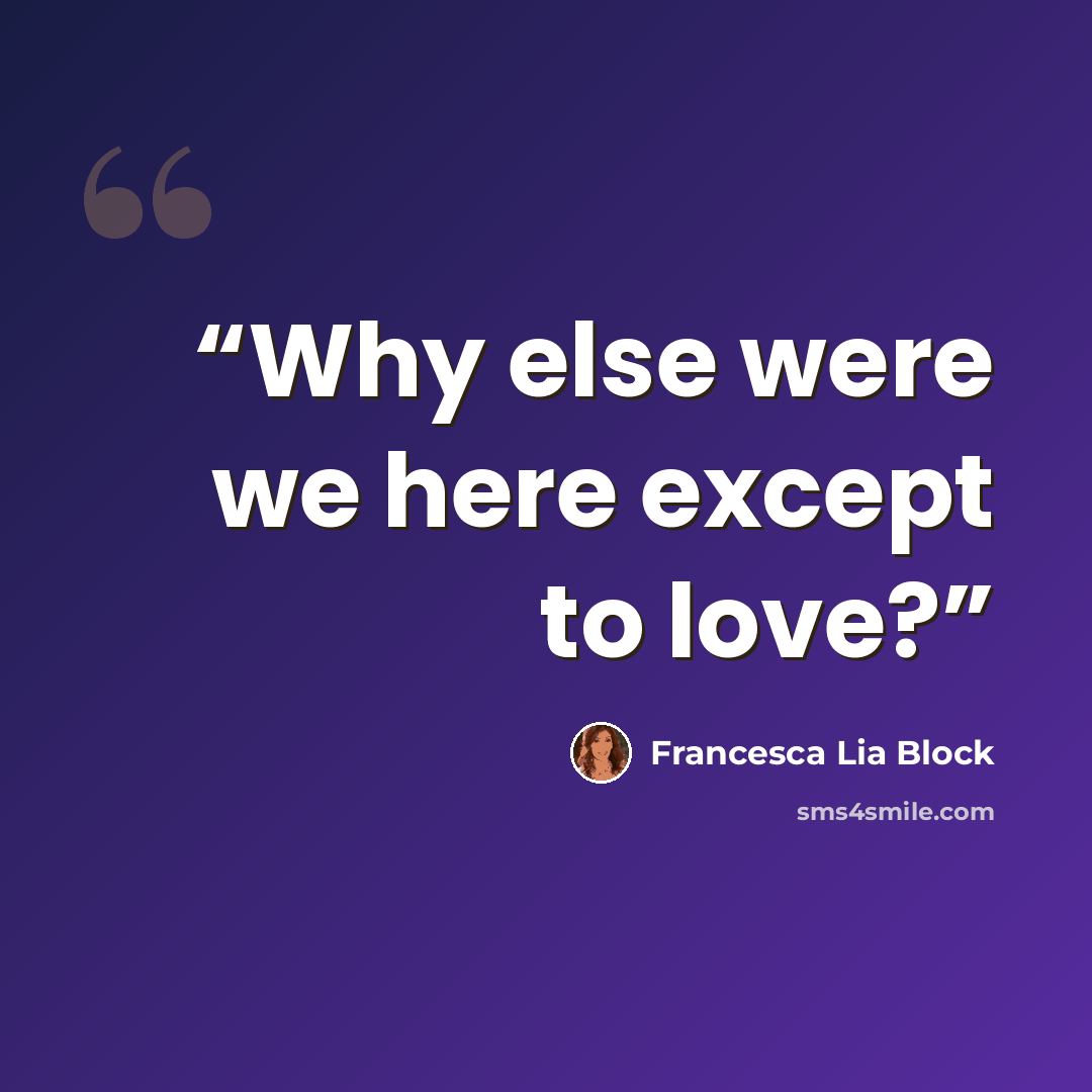 “Why else were we here except to love?” quote by Francesca Lia Block