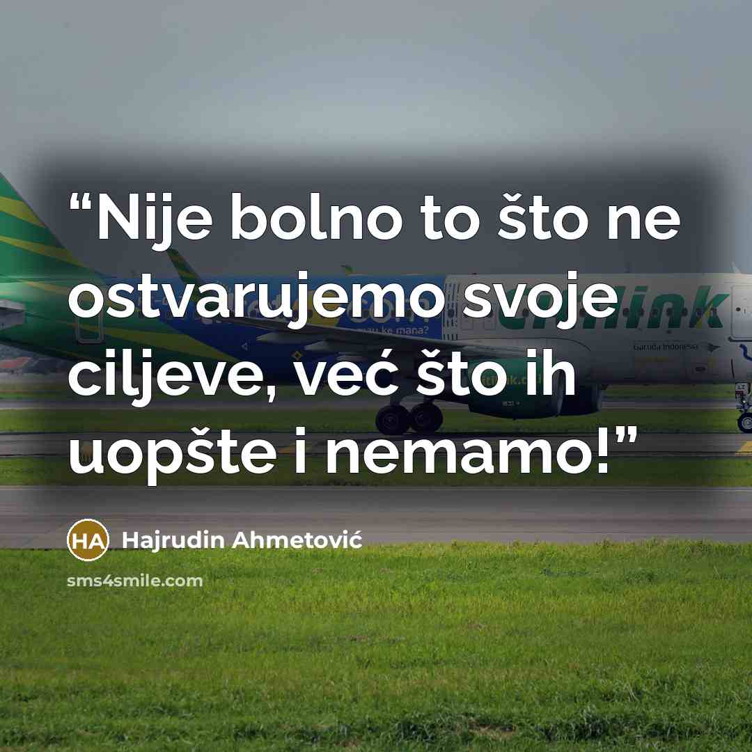 “Nije bolno to što ne ostvarujemo svoje ciljeve, već što ih uopšte i nemamo!” quote by Hajrudin Ahmetović