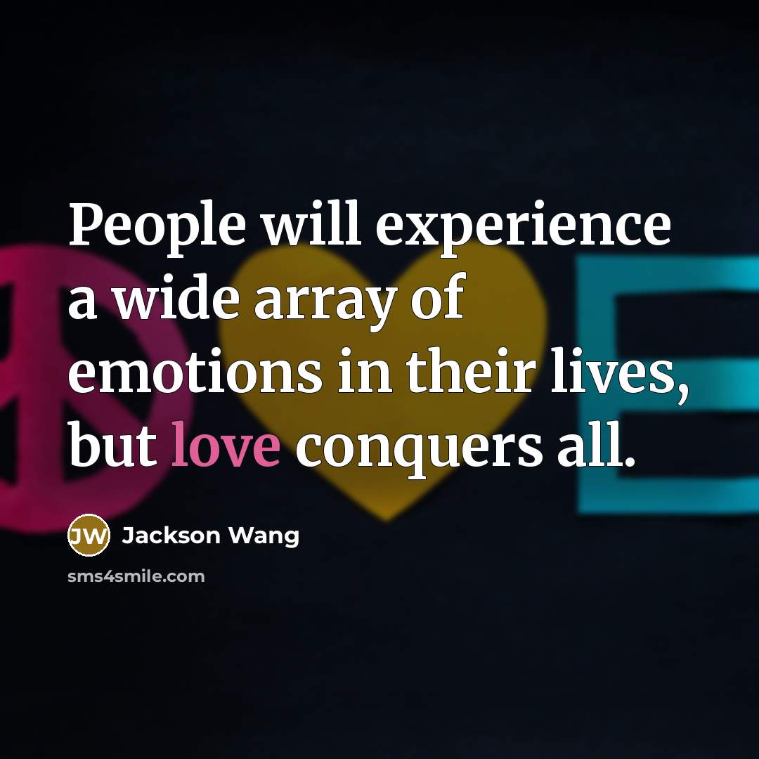 “People will experience a wide array of emotions in their lives, but love conquers all.” quote by Jackson Wang