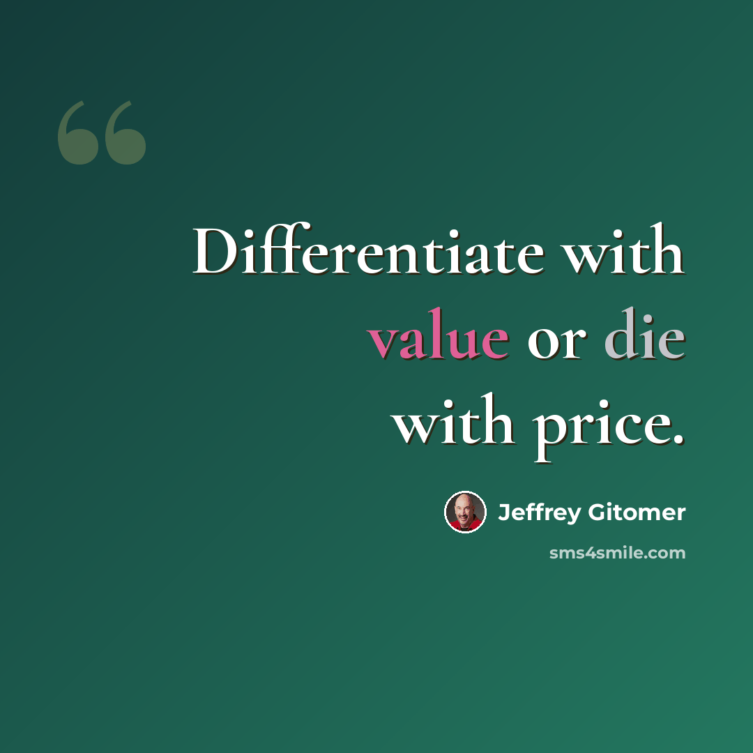“Differentiate with value or die with price.” quote by Jeffrey Gitomer