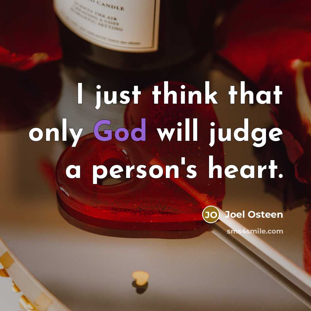 “I just think that only God will judge a person's heart.” quote by Joel Osteen
