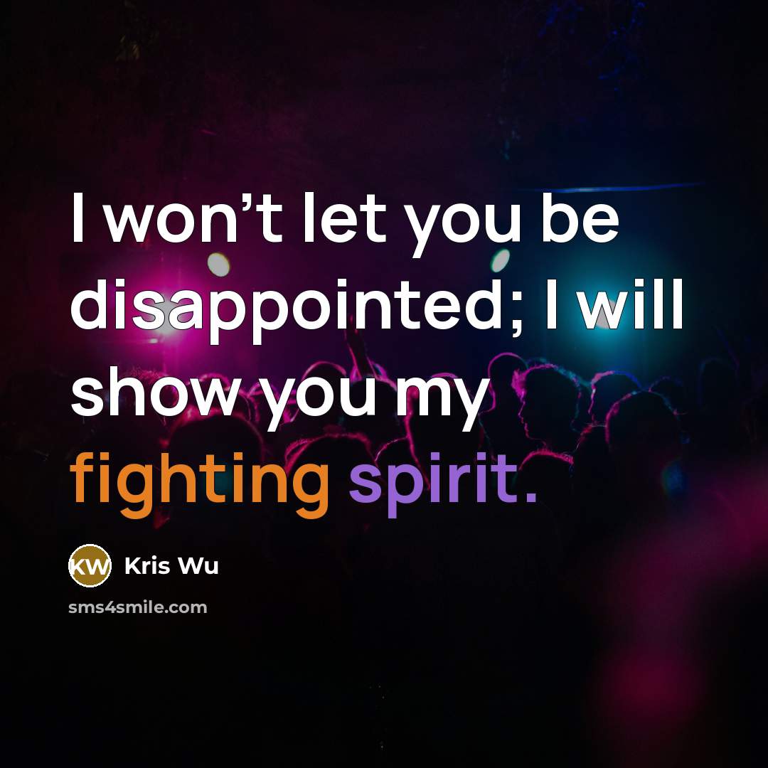 “I won't let you be disappointed; I will show you my fighting spirit.” quote by Kris Wu