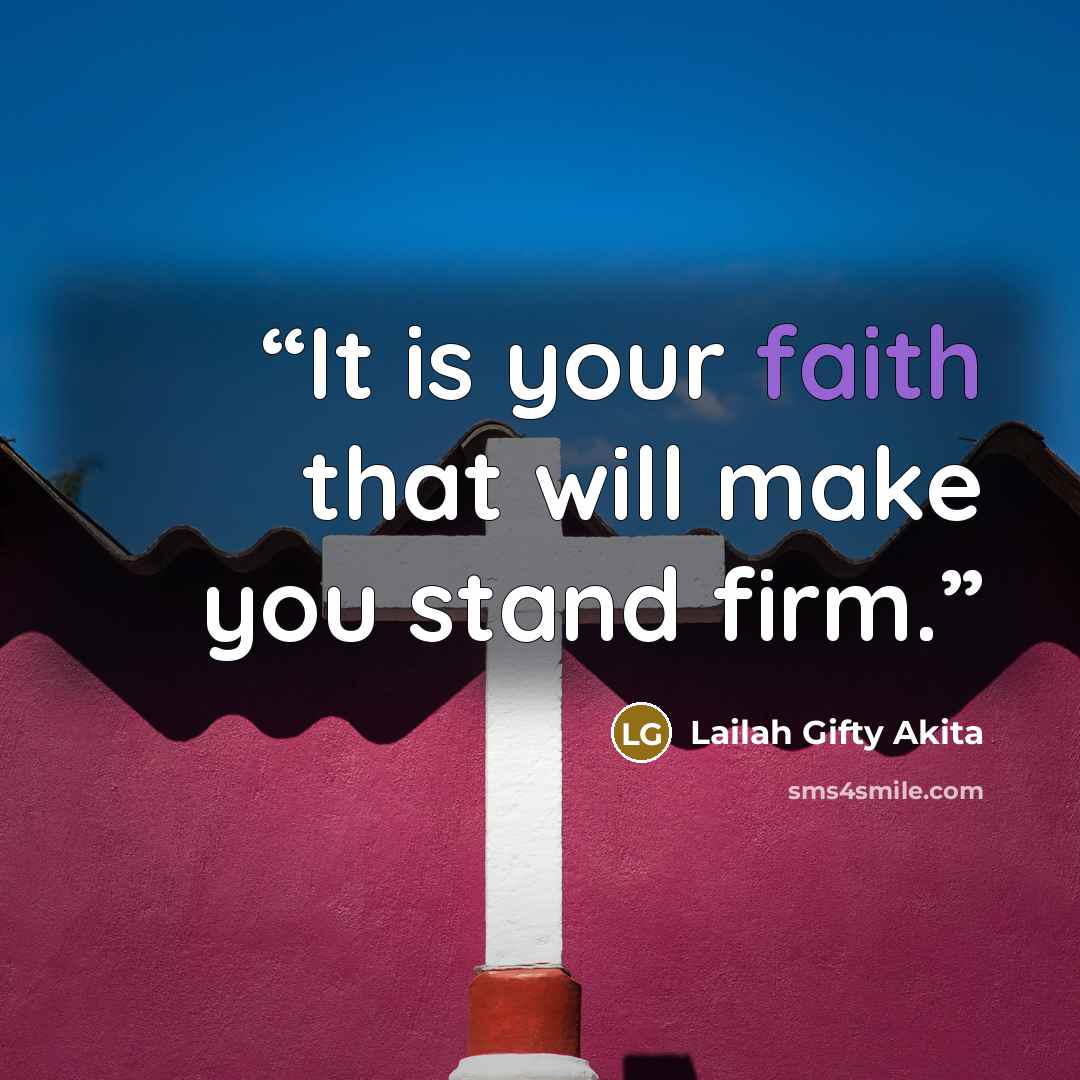 “It is your faith that will make you stand firm.” quote by Lailah Gifty Akita