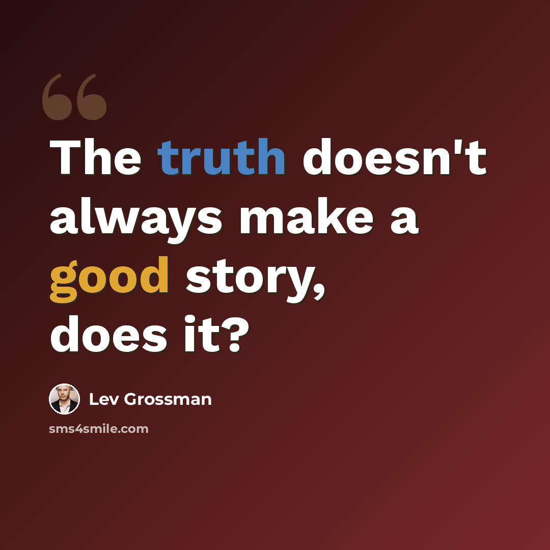 “The truth doesn't always make a good story, does it?” quote by Lev Grossman