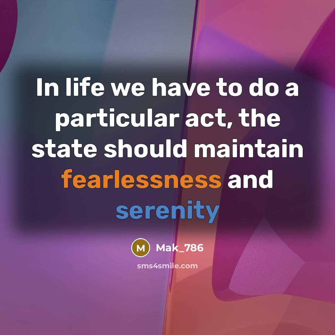 “In life we have to do a particular act, the state should maintain fearlessness and serenity” quote by Mak_786