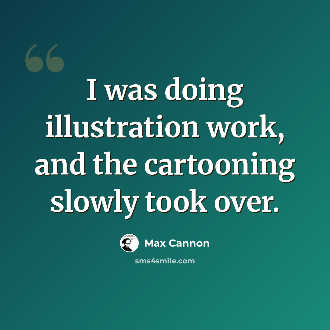 “I was doing illustration work, and the cartooning slowly took over.” quote by Max Cannon