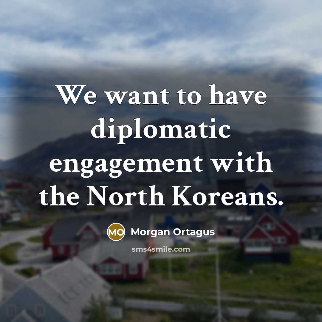 “We want to have diplomatic engagement with the North Koreans.” quote by Morgan Ortagus