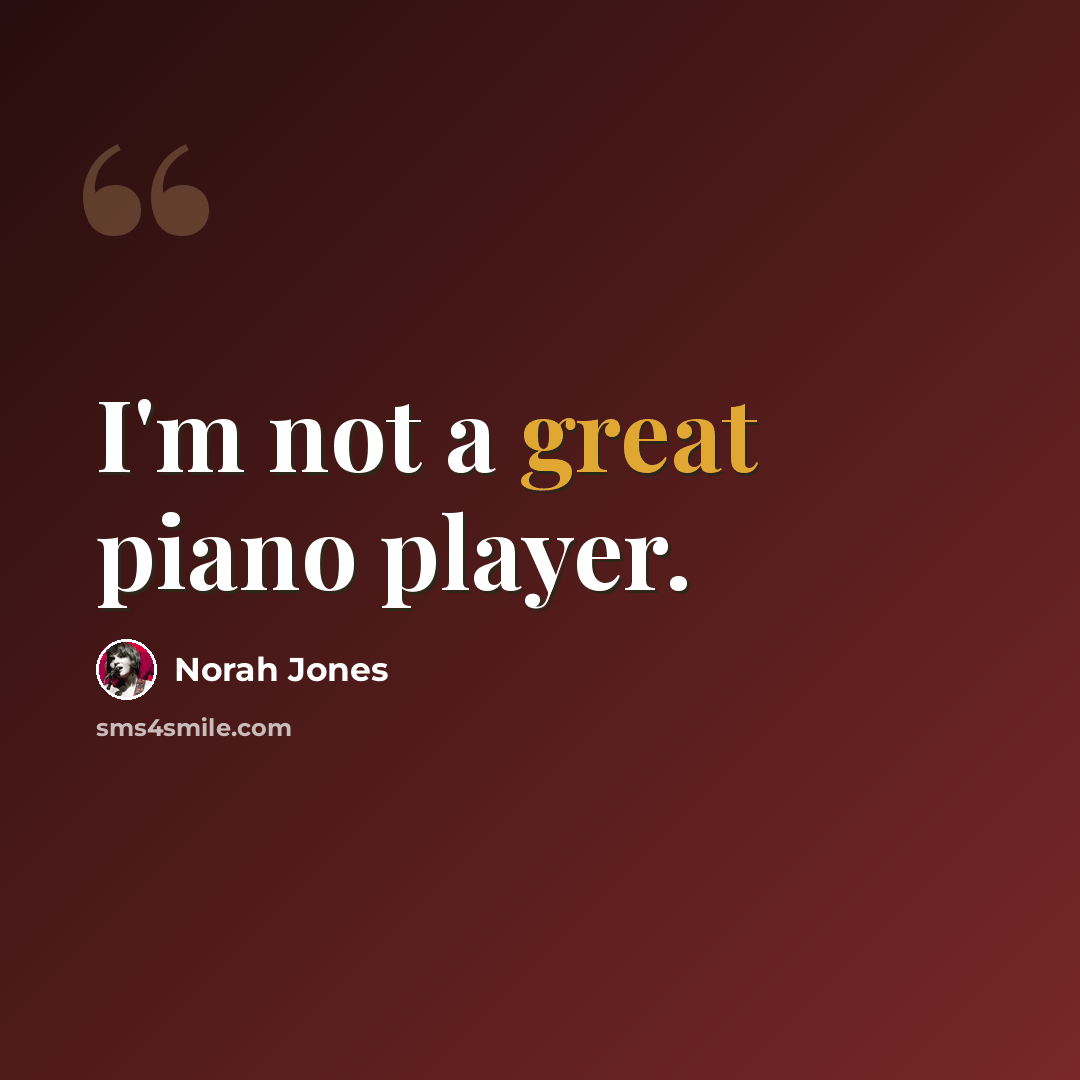 “I'm not a great piano player.” quote by Norah Jones