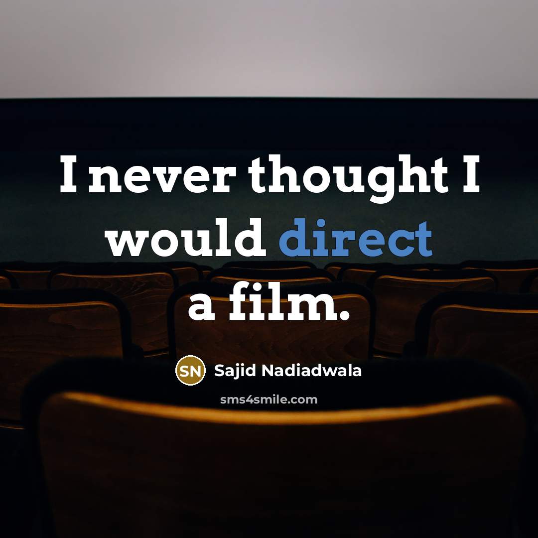 “I never thought I would direct a film.” quote by Sajid Nadiadwala