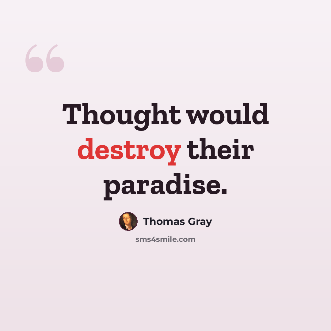 “Thought would destroy their paradise.” quote by Thomas Gray