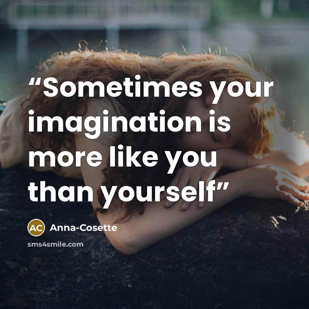 “Sometimes your imagination is more like you than yourself” quote by Anna-Cosette