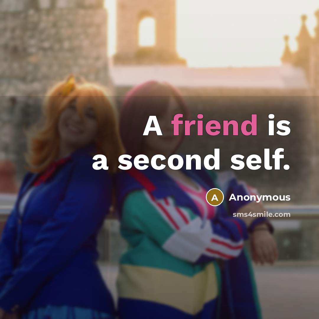 “A friend is a second self.” quote by Anonymous