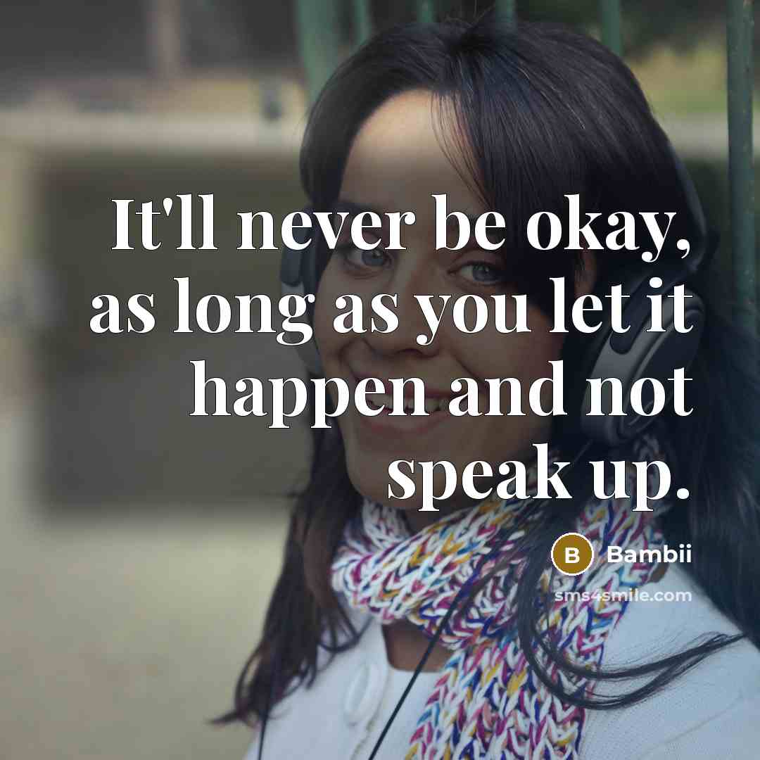 “It'll never be okay, as long as you let it happen and not speak up.” quote by Bambii