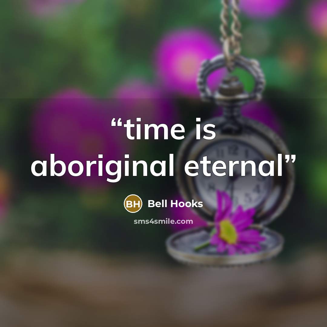 “time is aboriginal eternal” quote by bell hooks