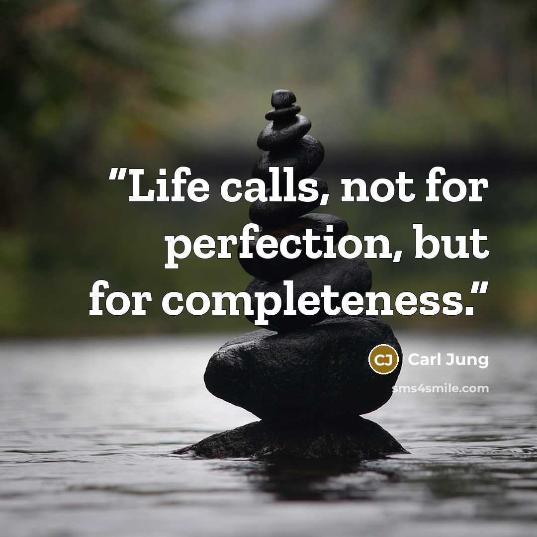 “Life calls, not for perfection, but for completeness.” quote by Carl Jung