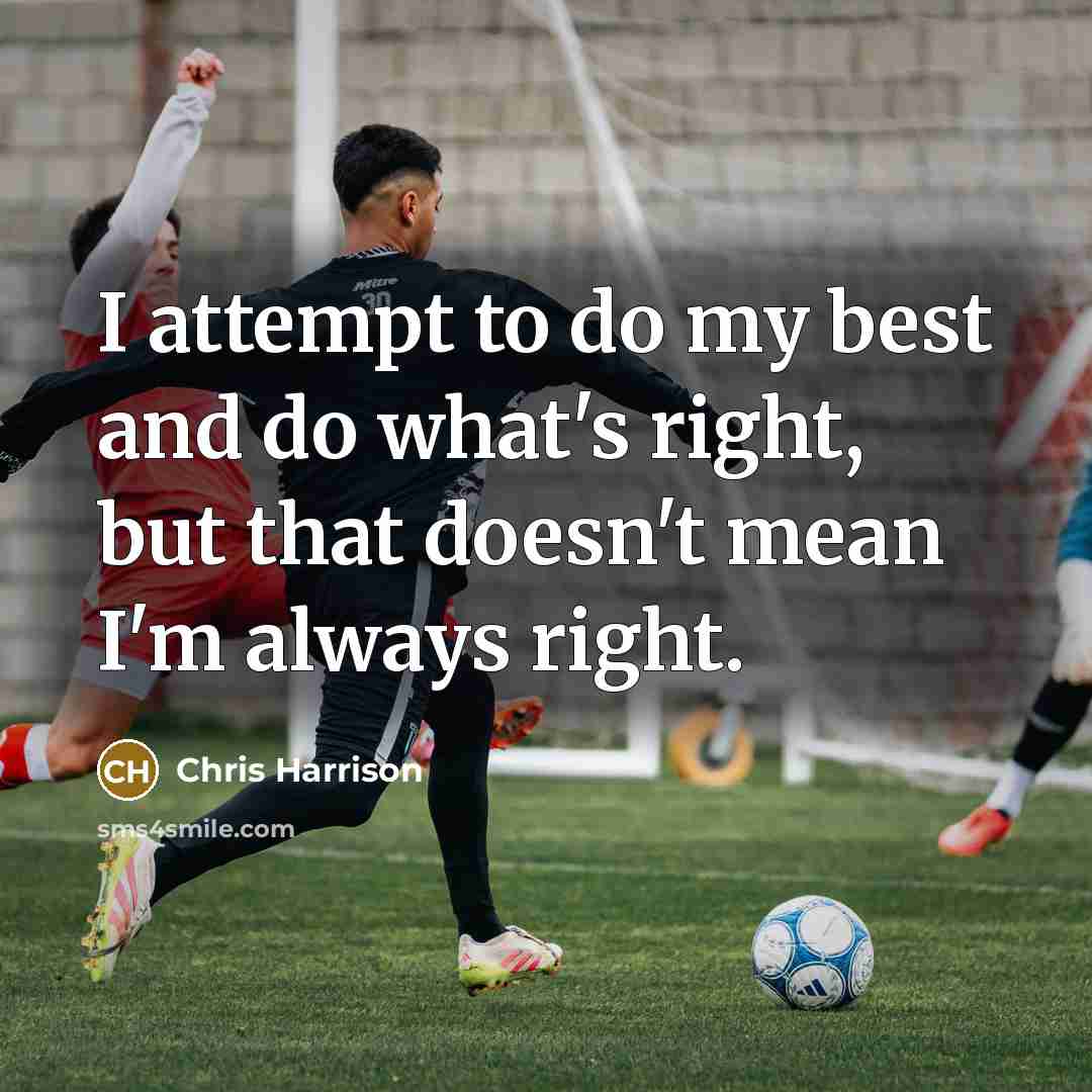 “I attempt to do my best and do what's right, but that doesn't mean I'm always right.” quote by Chris Harrison