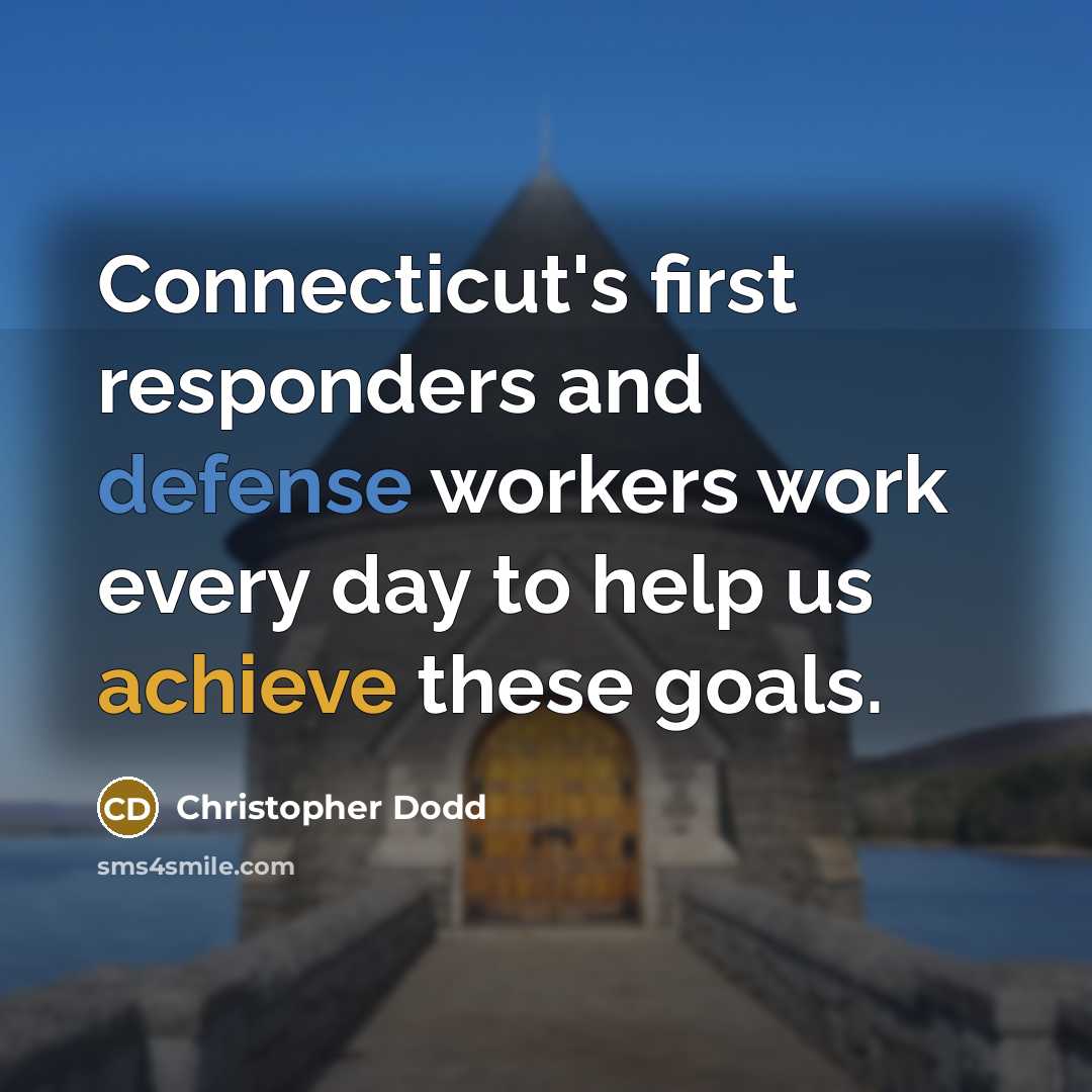 “Connecticut's first responders and defense workers work every day to help us achieve these goals.” quote by Christopher Dodd