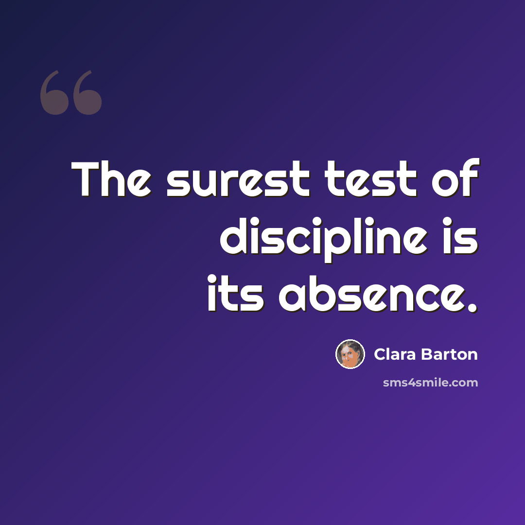 “The surest test of discipline is its absence.” quote by Clara Barton