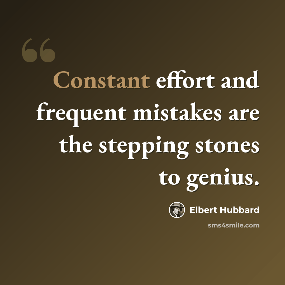 “Constant effort and frequent mistakes are the stepping stones to genius.” quote by Elbert Hubbard