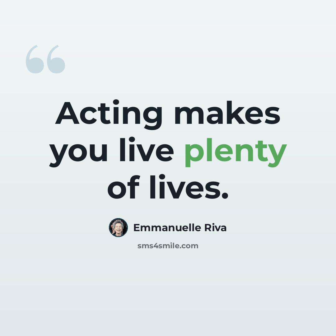 “Acting makes you live plenty of lives.” quote by Emmanuelle Riva