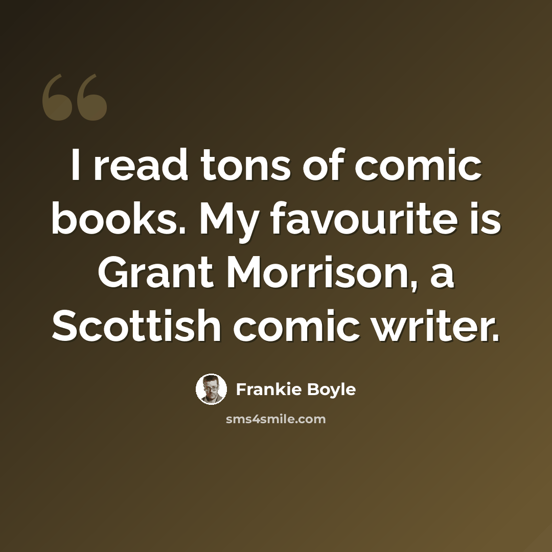 “I read tons of comic books. My favourite is Grant Morrison, a Scottish comic writer.” quote by Frankie Boyle