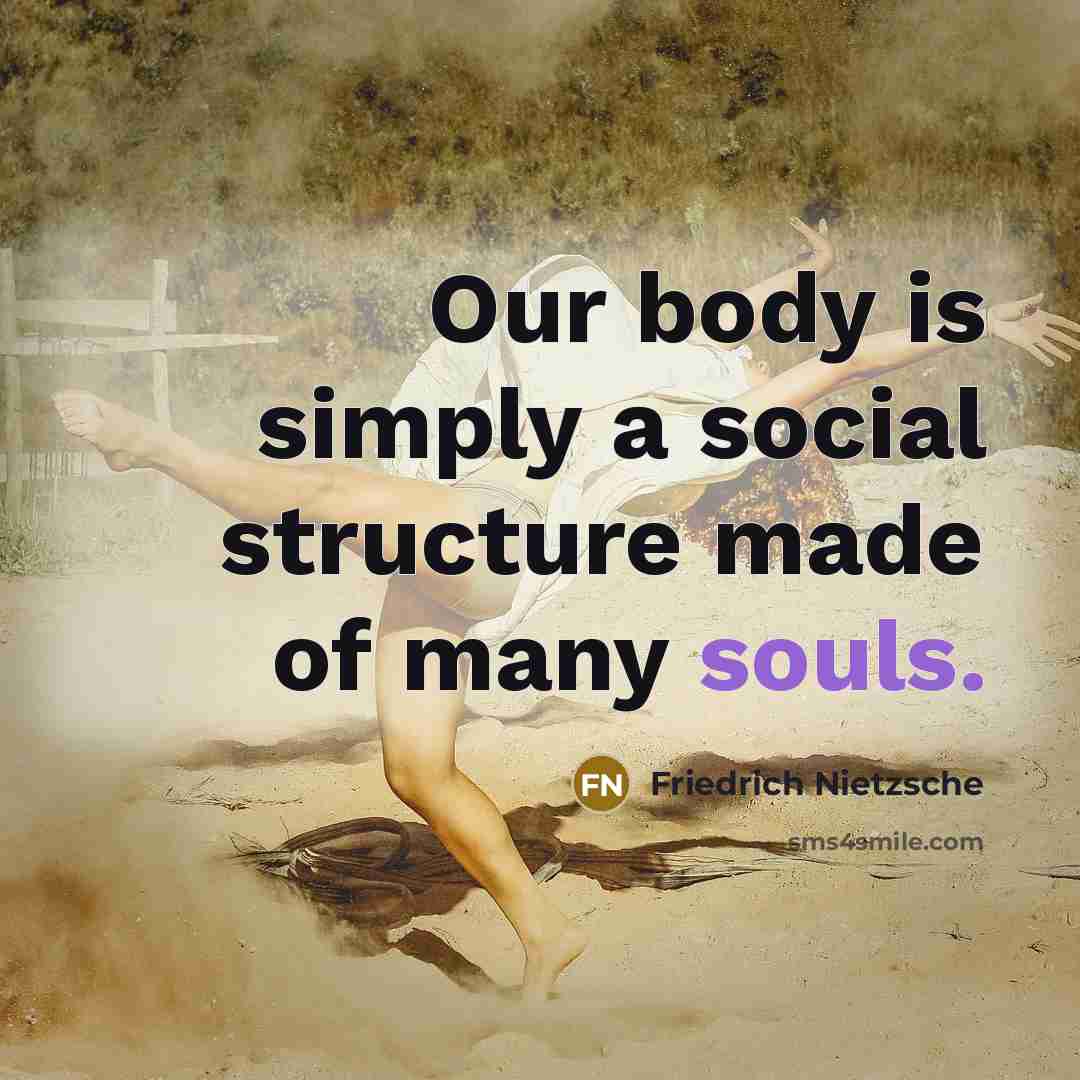 “Our body is simply a social structure made of many souls.” quote by Friedrich Nietzsche