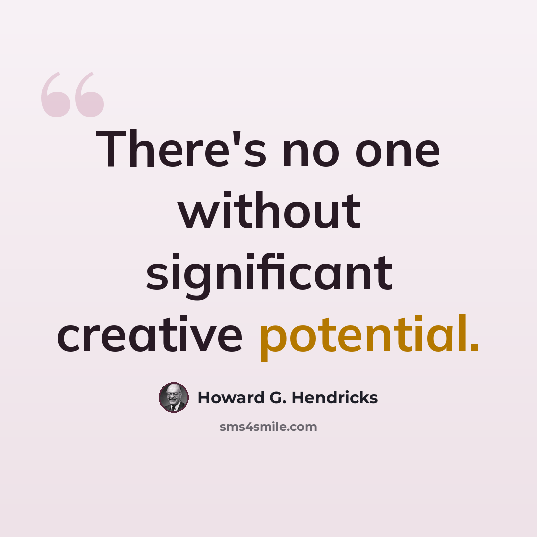 “There's no one without significant creative potential.” quote by Howard G. Hendricks