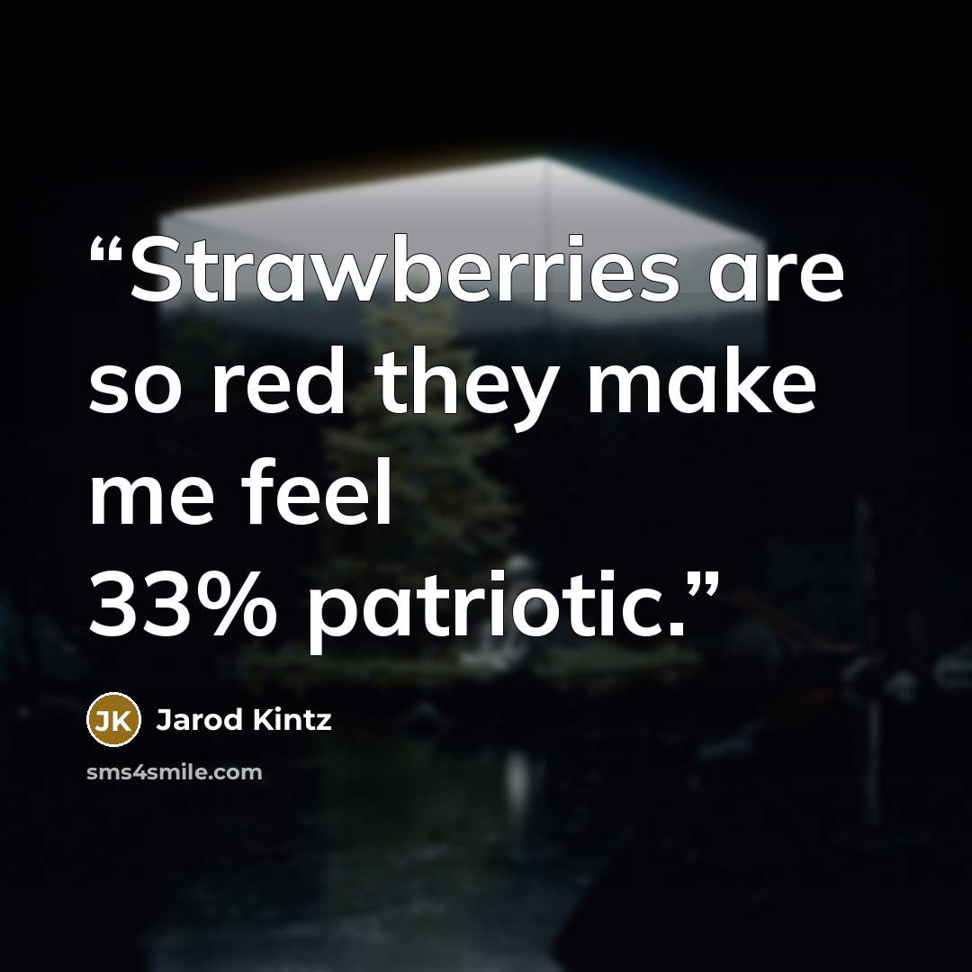 “Strawberries are so red they make me feel 33% patriotic.” quote by Jarod Kintz