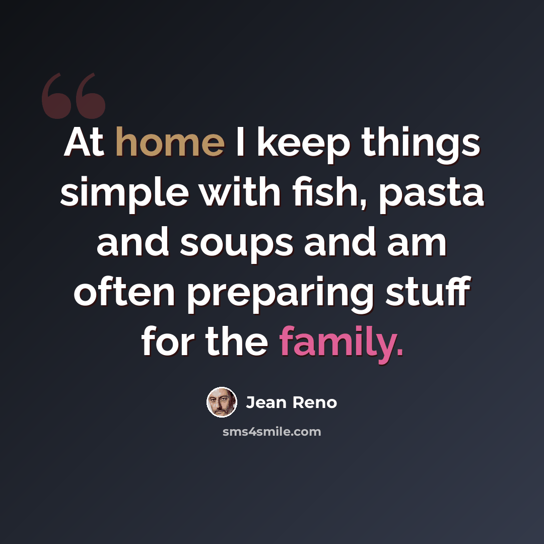 “At home I keep things simple with fish, pasta and soups and am often preparing stuff for the family.” quote by Jean Reno