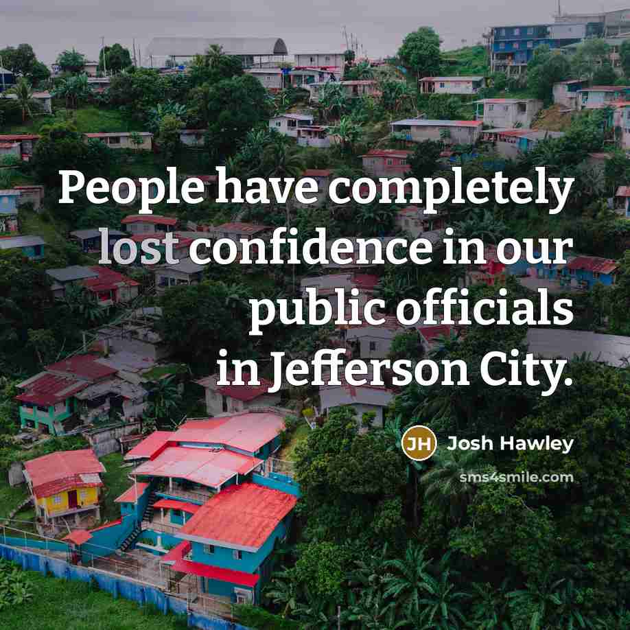 “People have completely lost confidence in our public officials in Jefferson City.” quote by Josh Hawley