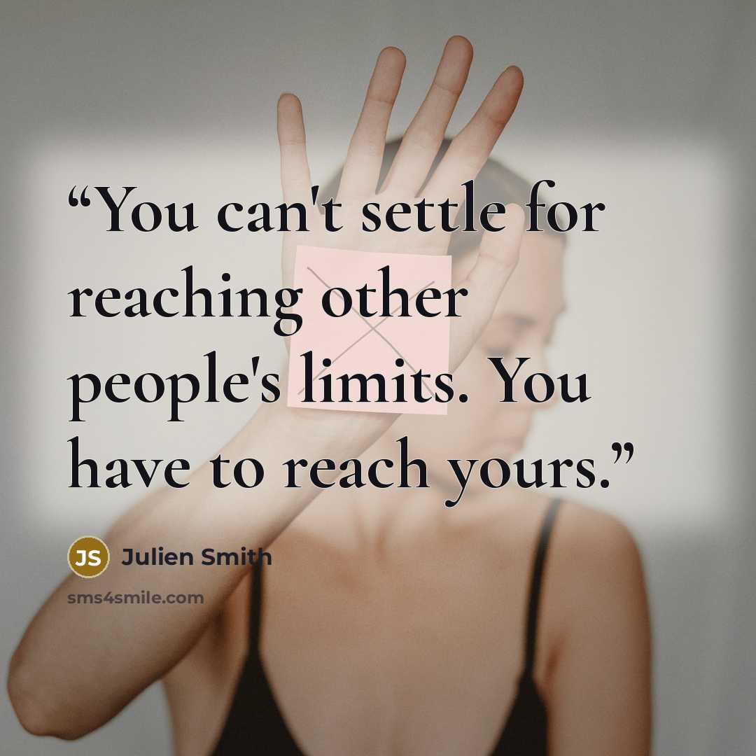 “You can't settle for reaching other people's limits. You have to reach yours.” quote by Julien Smith