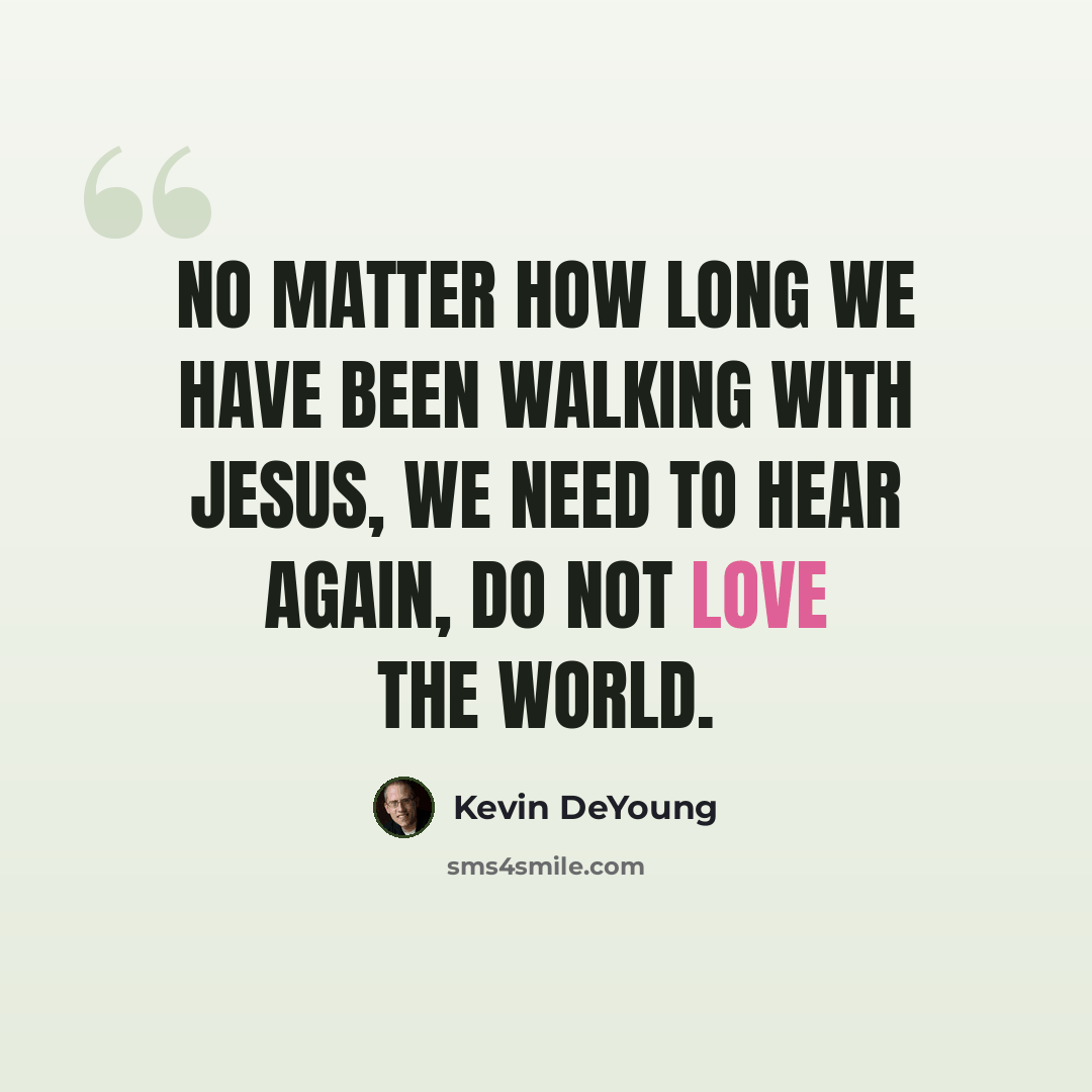 “No matter how long we have been walking with Jesus, we need to hear again, do not love the world.” quote by Kevin DeYoung