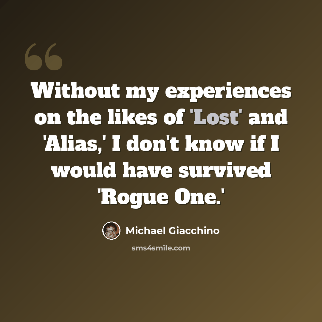 “Without my experiences on the likes of 'Lost' and 'Alias,' I don't know if I would have survived 'Rogue One.'” quote by Michael Giacchino