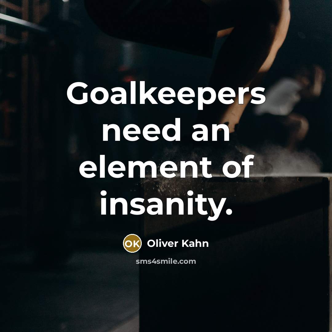 “Goalkeepers need an element of insanity.” quote by Oliver Kahn